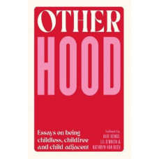 Otherhood: Essays about being childless, childfree and child-adjacent *Staff Pick 2024*