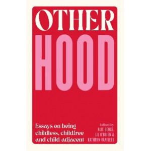 Otherhood: Essays about being childless, childfree and child-adjacent