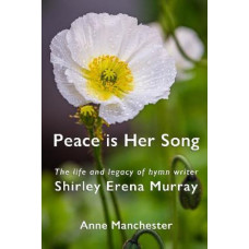 Peace is Her Song: The Life and Legacy of Hymn Writer Shirley Erena Murray