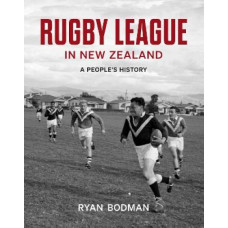 Rugby League In New Zealand: A People's History  *Winner Ockham 2024 Judith Binney Prize for Illustrated Non-Fiction*