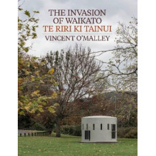 The Invasion Of Waikato The  Te Riri ki Tainui *Ockham 2025 Long List*