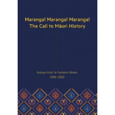 Maranga! Maranga! Maranga! The Call to Maori History: Essays from Te Pouhere Korero, 1999-2023