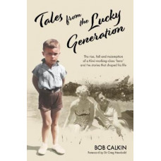 Tales from the Lucky Generation: The Rise, Fall and Redemption of a Kiwi Working-class 'Hero' and the Stories that Shaped His Life