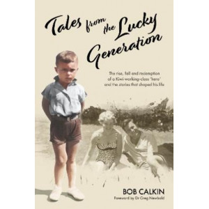 Tales from the Lucky Generation: The Rise, Fall and Redemption of a Kiwi Working-class 'Hero' and the Stories that Shaped His Life
