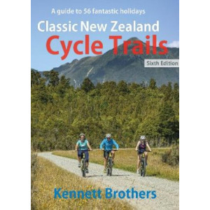 Classic New Zealand Cycle Trails: A guide to 56 fantastic holidays 6E 2023