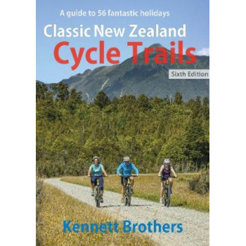 Classic New Zealand Cycle Trails: A guide to 56 fantastic holidays 6E 2023