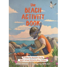 The Beach Activity Book: 99 Ideas for Activities by the Water Around Aotearoa New Zealand