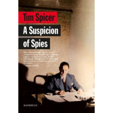 A Suspicion of Spies: Risk, Secrets and Shadows - the Biography of Wilfred 'Biffy' Dunderdale