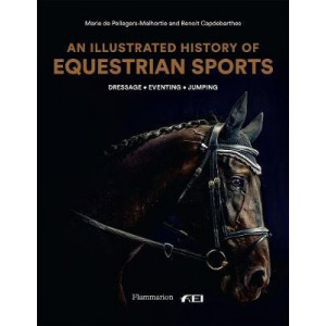 Illustrated History of Equestrian Sports, An: Dressage, Jumping, Eventing