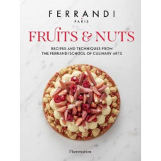 Fruits and Nuts: Recipes and Techniques from the Ferrandi School of Culinary Arts