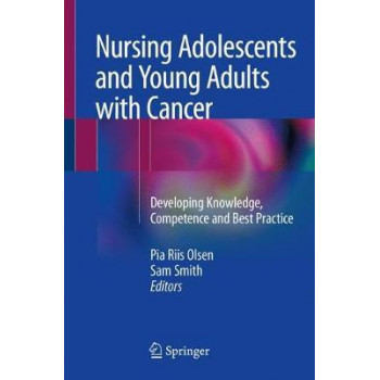 Nursing Adolescents and Young Adults with Cancer: Developing Knowledge, Competence and Best Practice