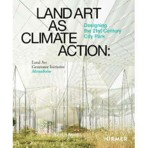 Land Art as Climate Action: Designing the 21st Century City Park: Land Art Generator Initiative, Mannheim