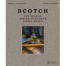 Scotch: The Stories Behind Scotland's Iconic Spirit