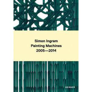 Simon Ingram: Painting Machines 2005 - 2014