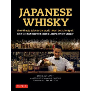 Japanese Whisky: The Ultimate Guide to the World's Most Desirable Spirit with Tasting Notes from Japan's Leading Whisky Blogger