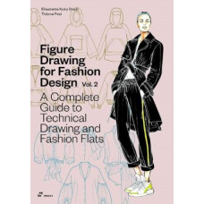 Figure Drawing for Fashion Design, Vol. 2: A Complete Guide to Technical Drawing and Fashion Flats