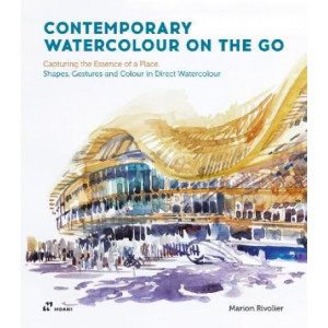Contemporary Watercolour on the Go: Capturing the Essence of a Place. Shapes, Gestures and Colour in Direct Watercolour