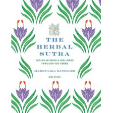 The Herbal Sutra: Indian Wisdom & Wellness Through 100 Herbs
