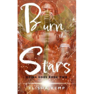 Burn the Stars: Dying Gods Book 2