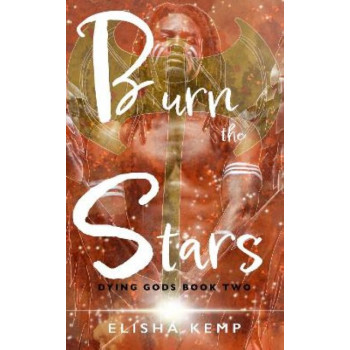 Burn the Stars: Dying Gods Book 2