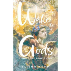 Wake the Gods: Dying Gods Book 3