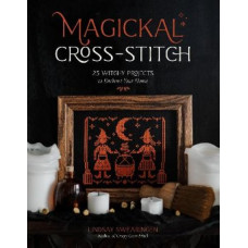 Magickal Cross-Stitch: 25 Witchy Projects to Enchant Your Home
