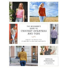 The Beginner's Guide to Crochet Sweaters and Tops: 21 Easy Patterns for Stunning Handmade Garments